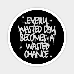 Every wasted day becomes a wasted chance (White letter) Magnet